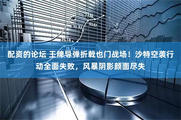 配资的论坛 王牌导弹折戟也门战场！沙特空袭行动全面失败，风暴阴影颜面尽失